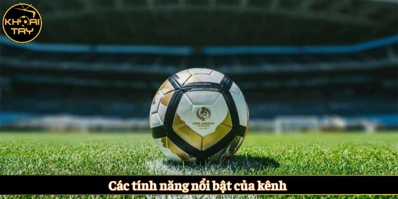 Các tính năng nổi bật của kênh